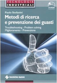 Metodi di ricerca e prevenzione dei guasti. Troubleshooting-Problem solving. Miglioramento-Prevenzione. Con CD-ROM (Tecnologie industriali) Business & Technology