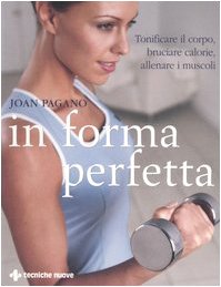 In forma perfetta. Tonificare il corpo, bruciare calorie, allenare i muscoli (Gli illustrati di Natura e salute) Leisure & Fun