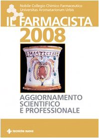 Il farmacista 2008. Aggiornamento scientifico e professionale (Tecnica farmaceutica e cosmetica) Medicine