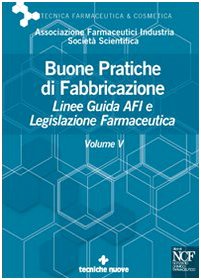 Buone pratiche di fabbricazione. Linee guida AFI e legislazione farmaceutica (Vol. 5) (Tecnica farmaceutica e cosmetica) Medicine