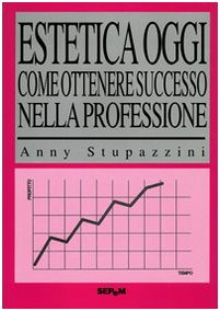 Estetica oggi. Come ottenere successo nella professione Books