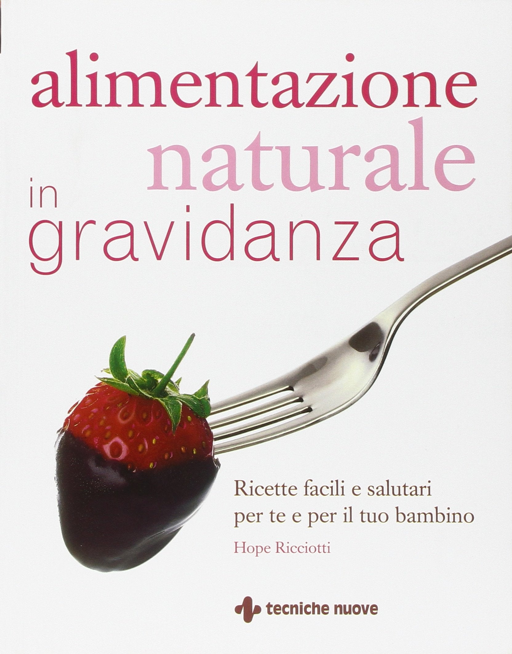 Alimentazione naturale in gravidanza. Ricette facili e salutari per te e il tuo bambino book