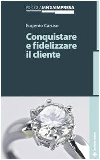 Conquistare e fidelizzare il cliente (Gestione d'impresa) Business, Finance & Career