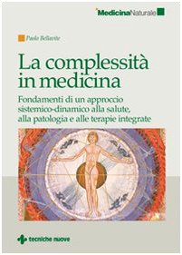 La complessità in medicina. Fondamenti di un approccio sistemico-dinamico alla salute, alla patologia e alle terapie integrate (Medicina naturale) Medicine