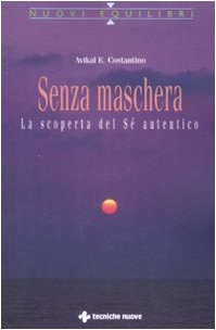 Senza maschera. La scoperta del «Sé» autentico (Nuovi equilibri) Religion & Esotericism