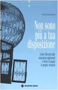 Non sono più a tua disposizione. Come liberarsi dalle sensazioni opprimenti e vivere al meglio le proprie relazioni book