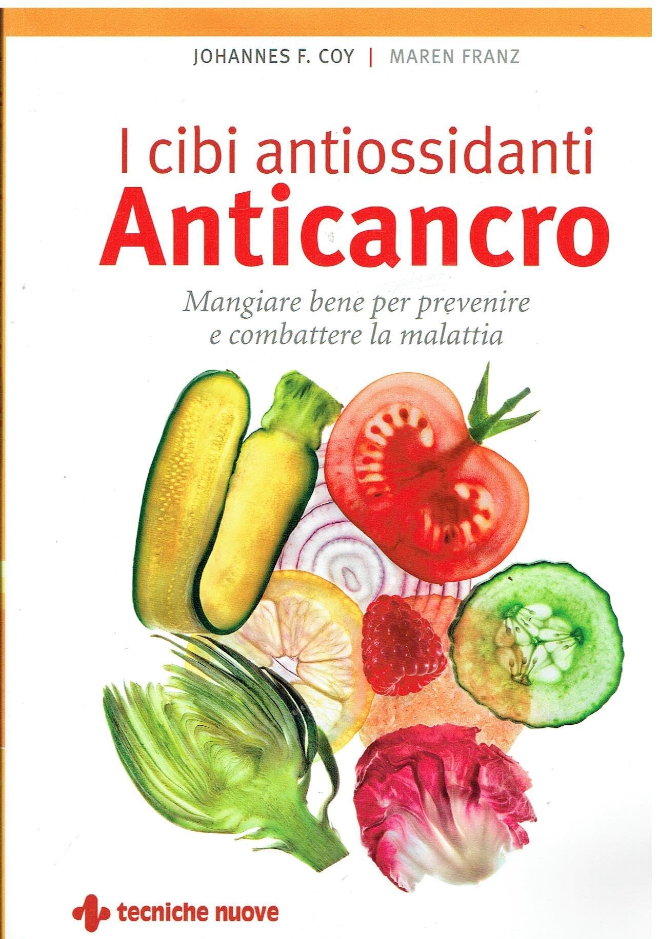 I cibi antiossidanti anticancro. Mangiare bene per prevenire e combattere la malattia (Natura e salute) Medicine