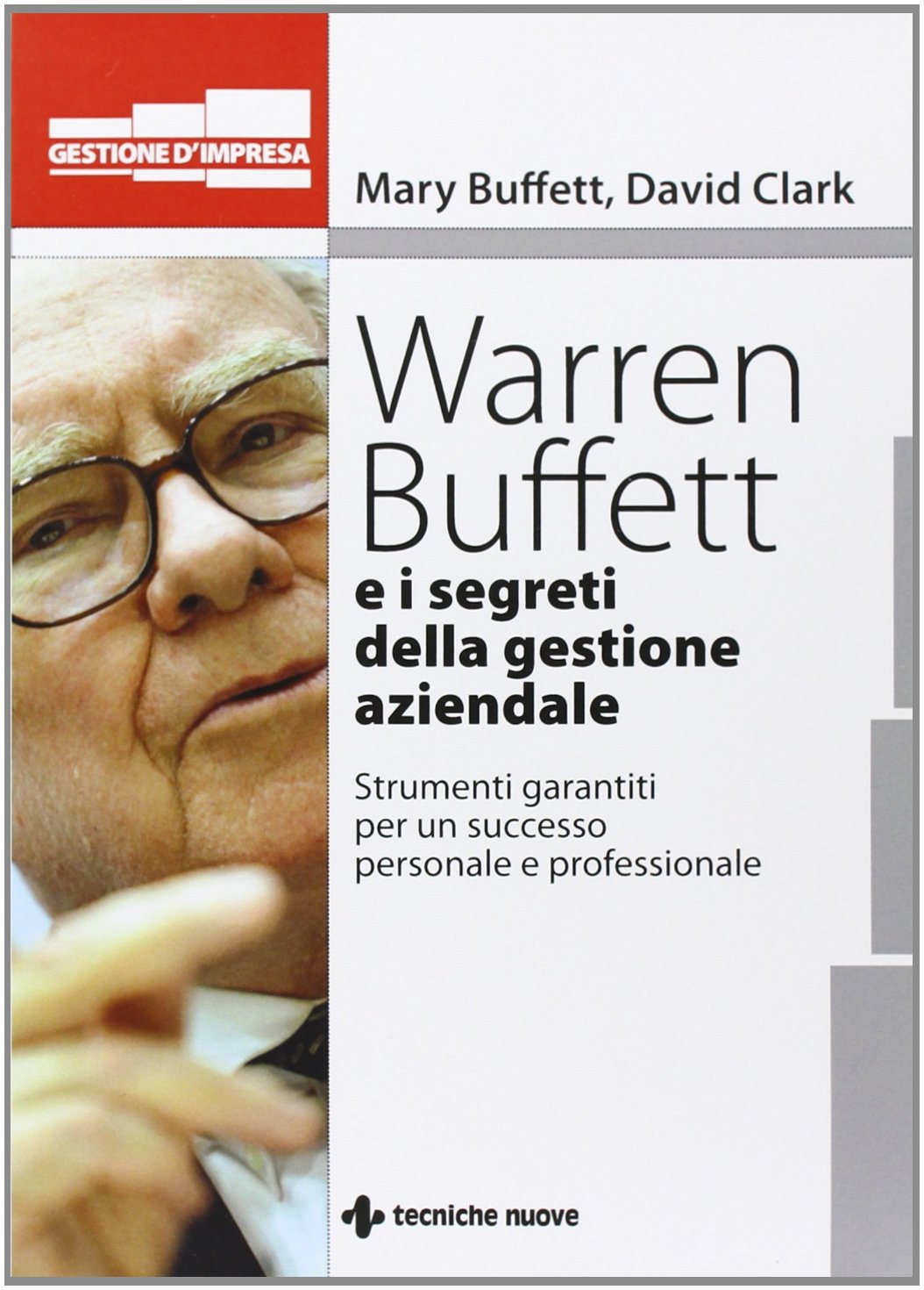 Warren Buffet e i segreti della gestione aziendale. Strumenti garantiti per un successo personale e professionale Business, Finance & Career