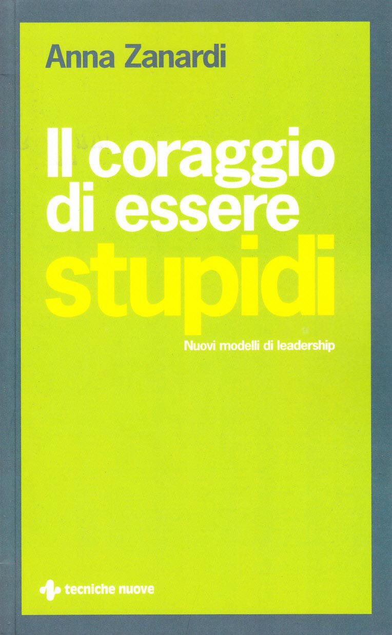 Il coraggio di essere stupidi. Nuovi modelli di leadership book