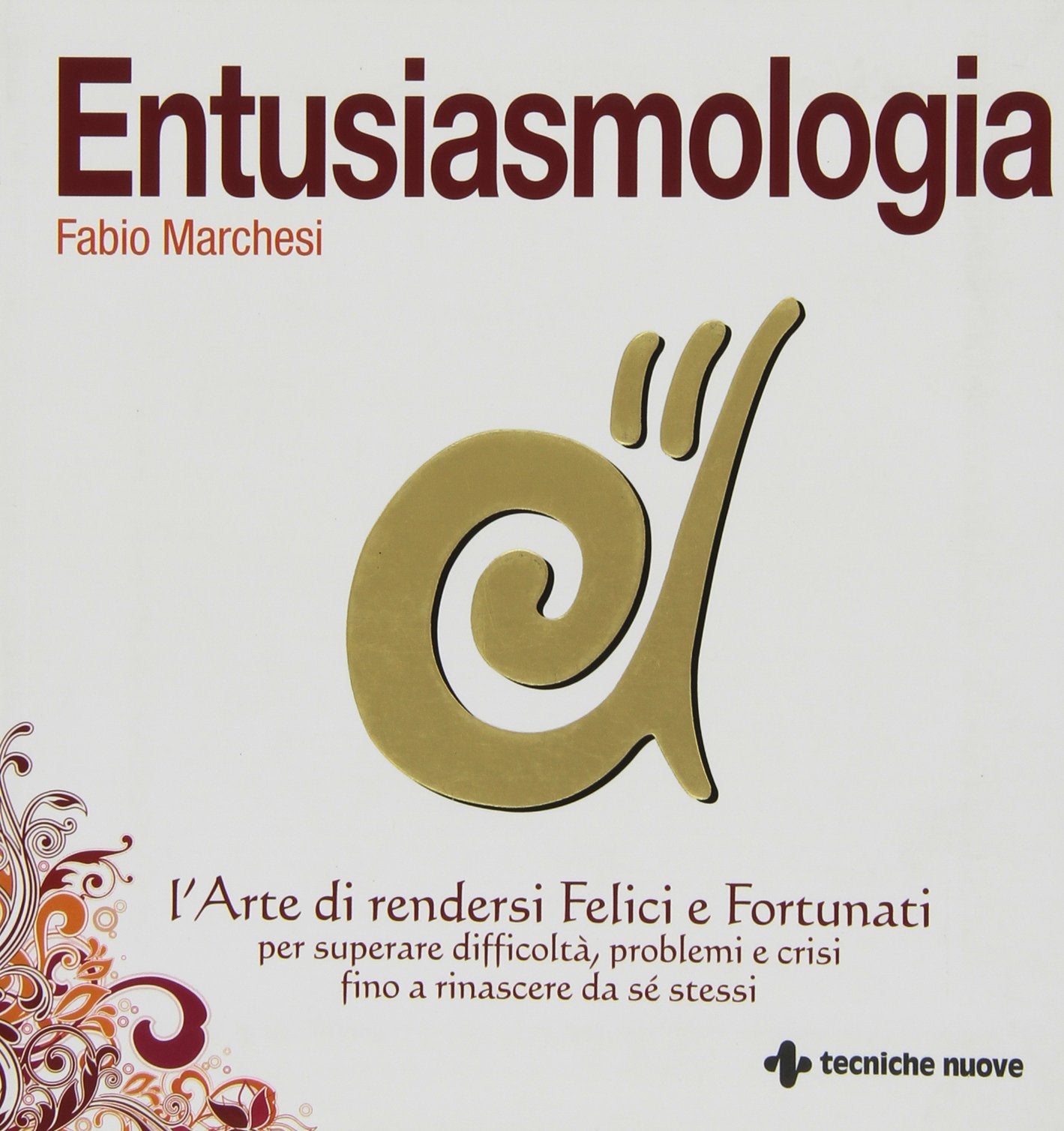 Entusiasmologia. L'arte di rendersi felici e fortunati per superare difficoltà, problemi e crisi fino a rinascere da se stessi book