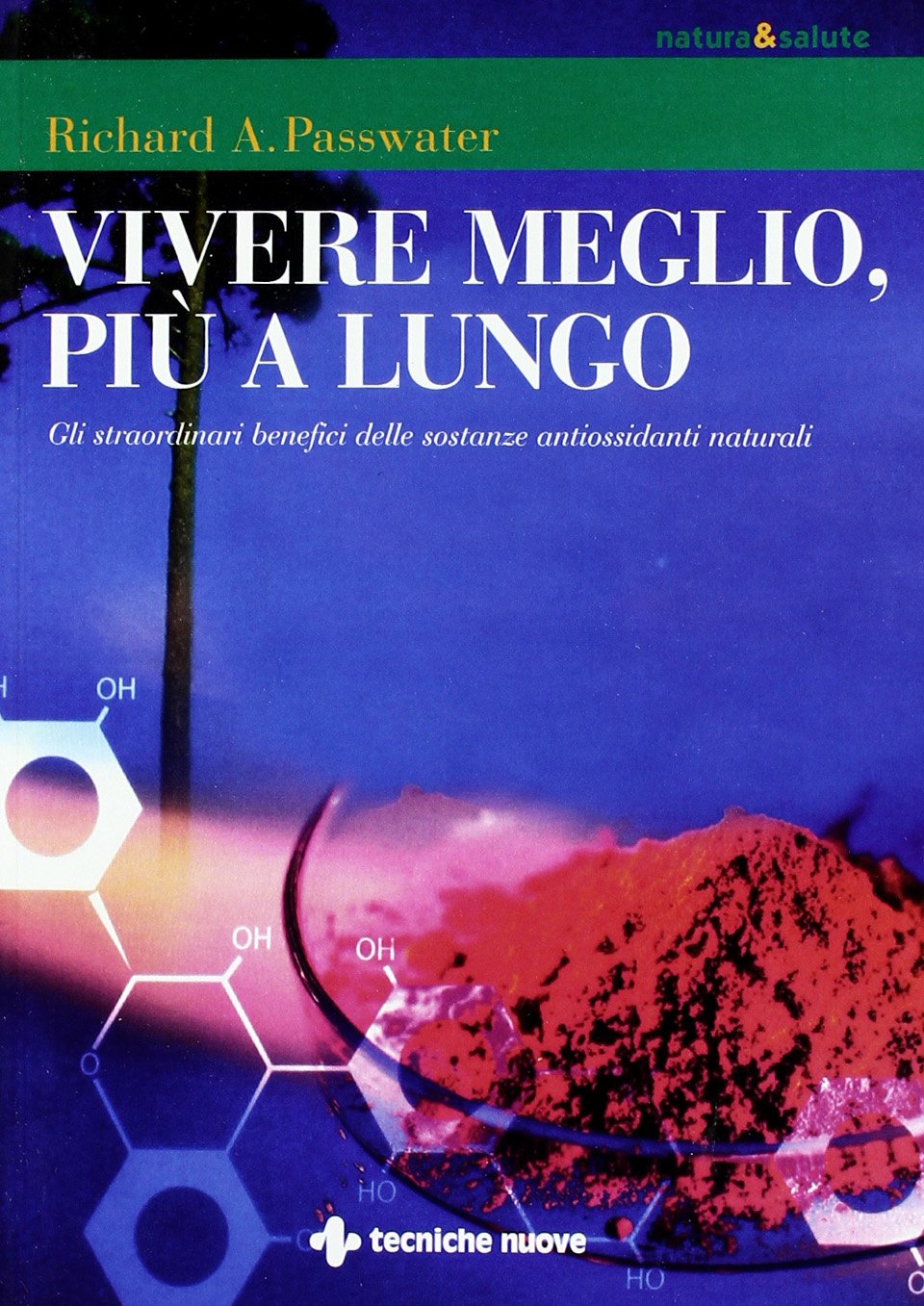 Vivere meglio, più a lungo. Gli straordinari benefici delle sostanze antiossidanti naturali Health, Nutrition & Fitness