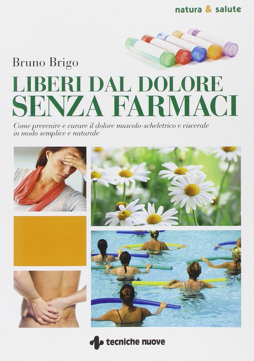 Liberi dal dolore senza farmaci. Come prevenire e curare il dolore muscolo-scheletrico e viscerale in modo semplice e naturale (Natura e salute) Health, Nutrition & Fitness