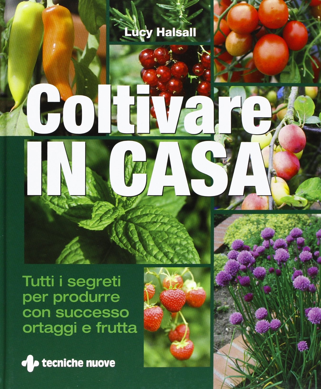 Coltivare in casa. Tutti i segreti per produrre con successo ortaggi e frutta Garden & Plants