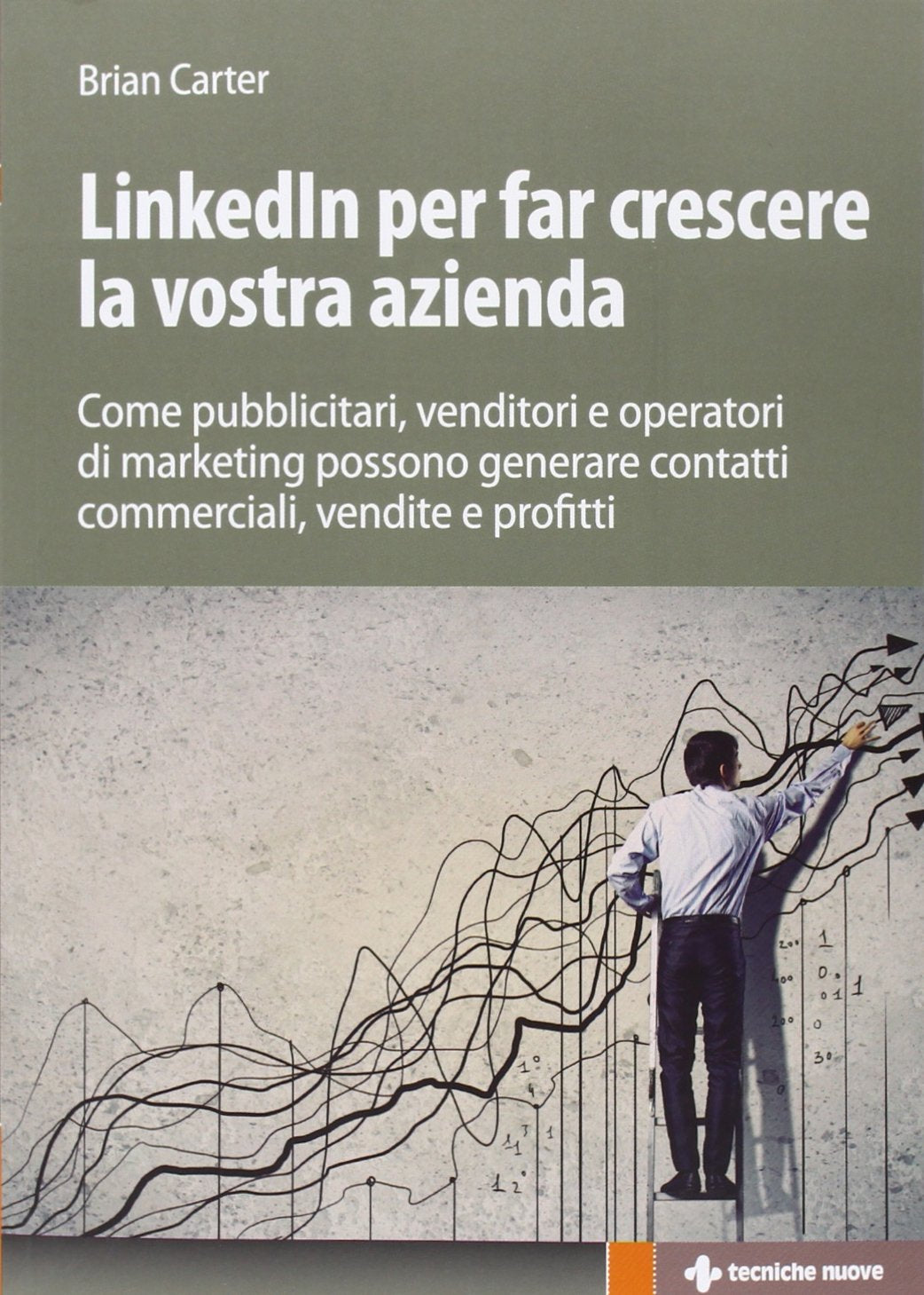 LinkedIn per far crescere la vostra azienda. Come pubblicitari, venditori e operatori di marketing possono generare contatti commerciali, vendite e profitti book