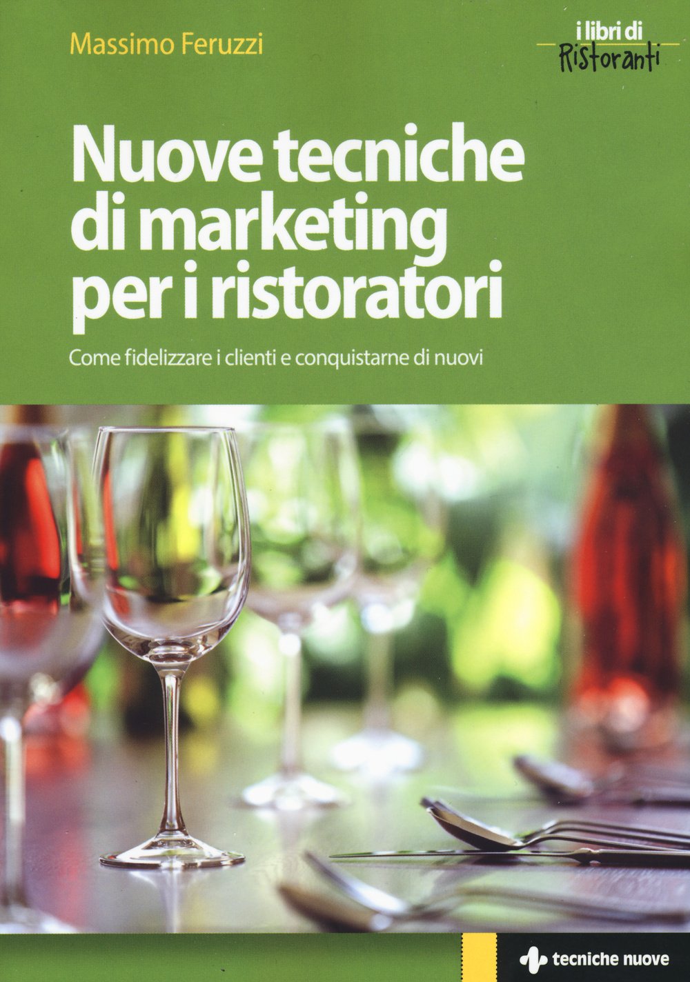 Nuove tecniche di marketing per i ristoratori. Come fidelizzare i clienti e conquistarne di nuovi (Crescita professionale) Business, Finance & Career