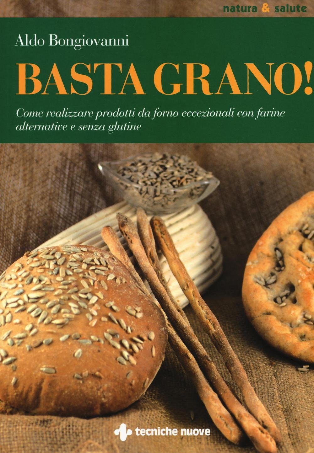 Basta grano! Come realizzare prodotti da forno eccezionali con farine alternative e senza glutine book