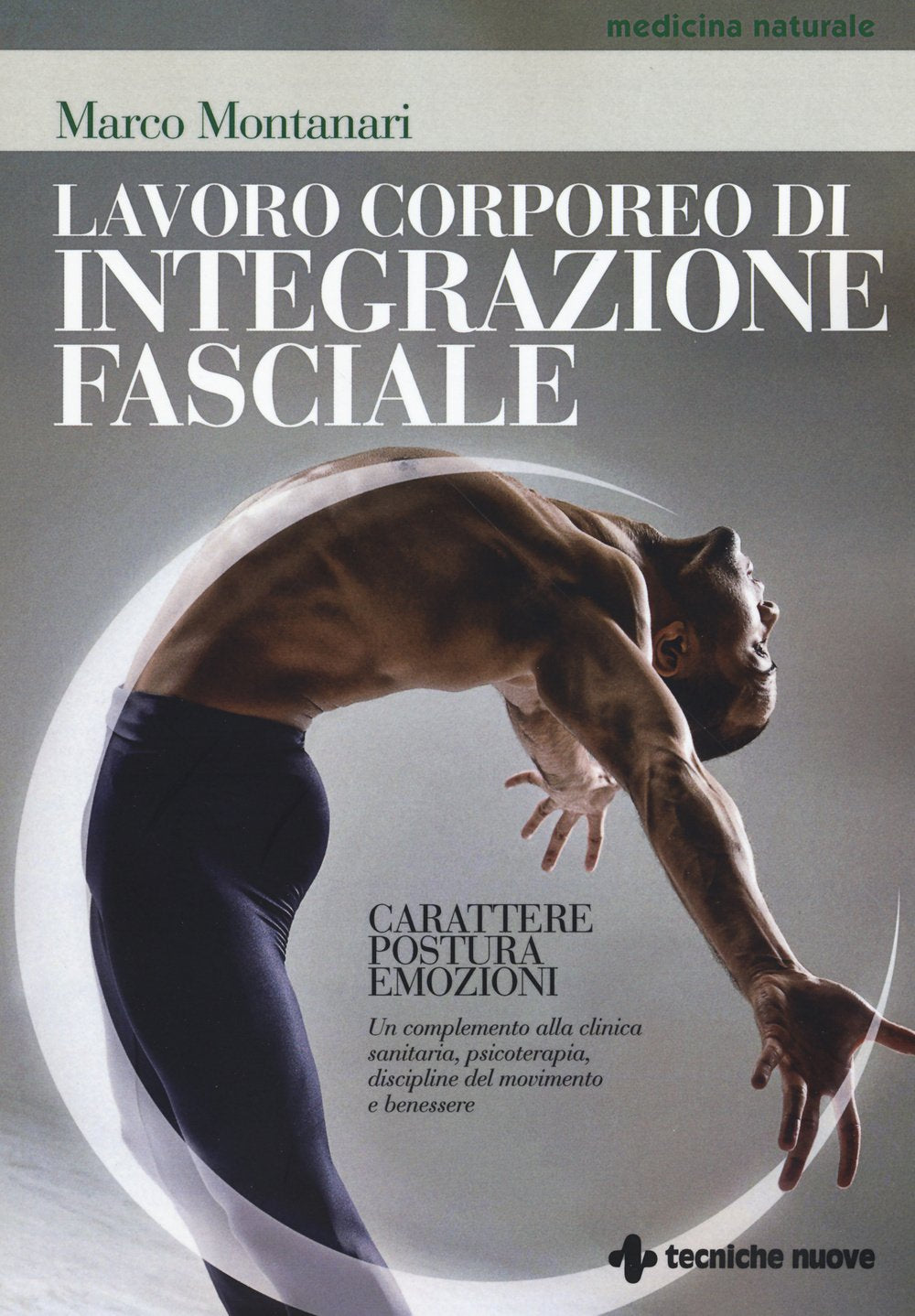Lavoro corporeo di integrazione fasciale. Carattere, postura, emozioni. Un complemento alla clinica sanitaria, psicoterapia, discipline del movimento e benessere Medicine