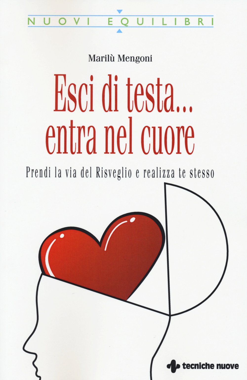 Esci di testa... entra nel cuore. Prendi la via del risveglio e realizza te stesso Health, Nutrition & Fitness