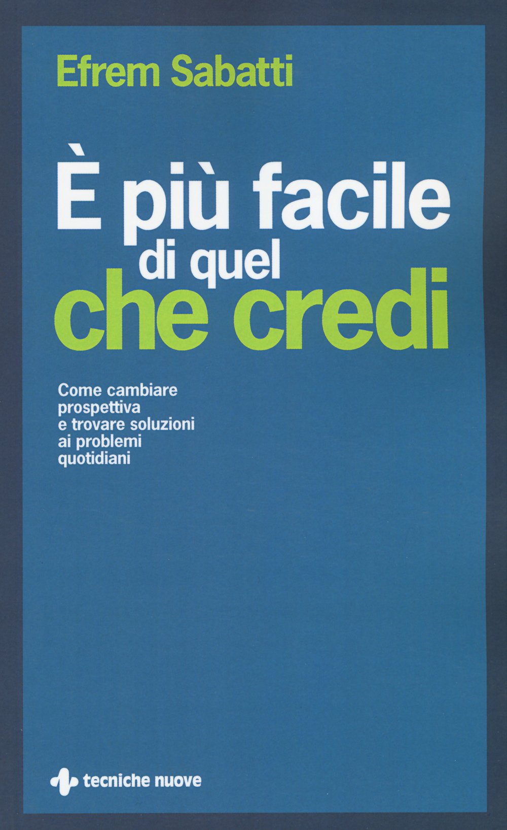È più facile di quel che credi. Come cambiare prospettiva e trovare soluzioni ai problemi quotidiani book