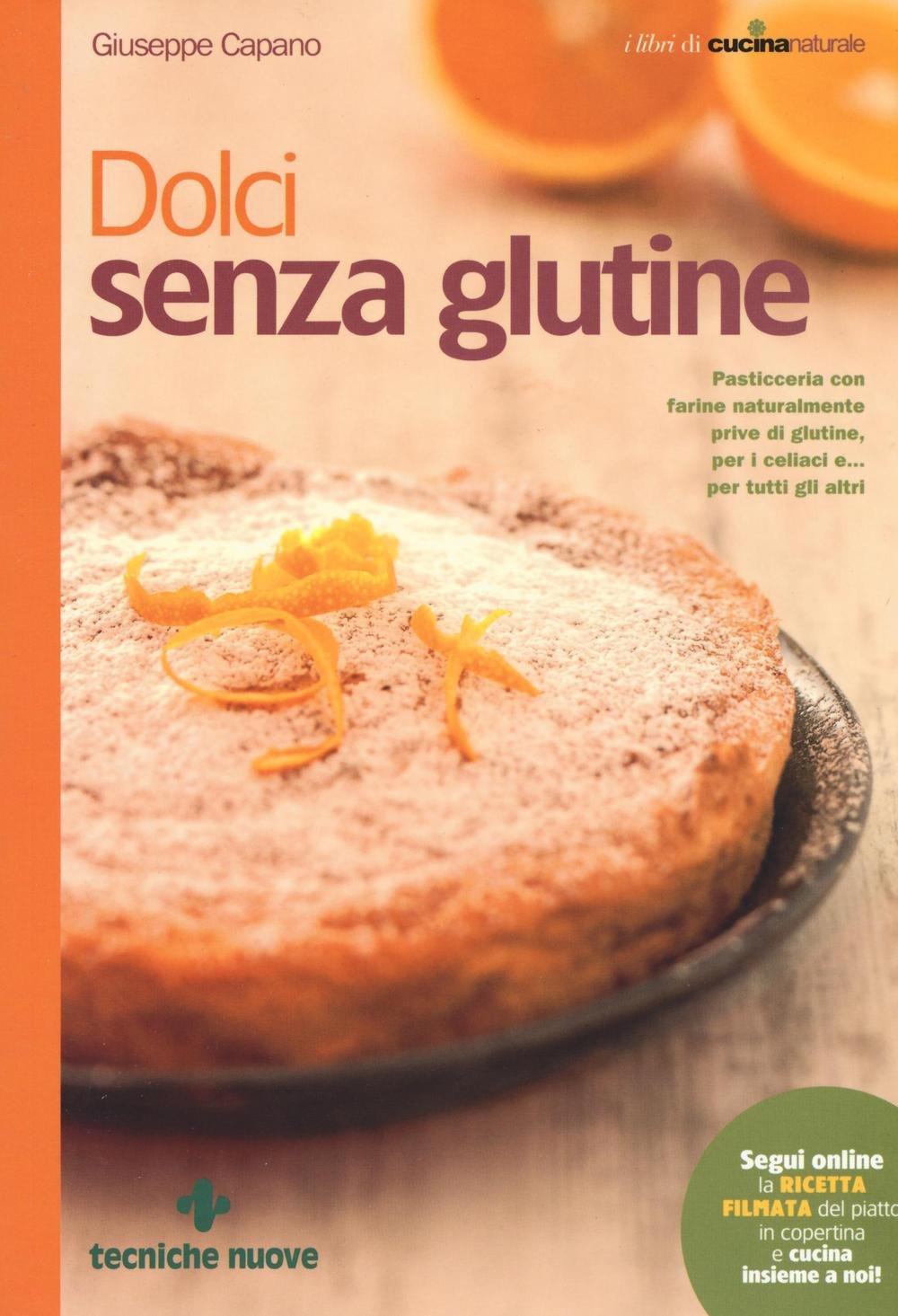 Dolci senza glutine. Pasticceria con farine naturalmente prive di glutine, per i celiaci e... per tutti gli altri Leisure, Home & Garden