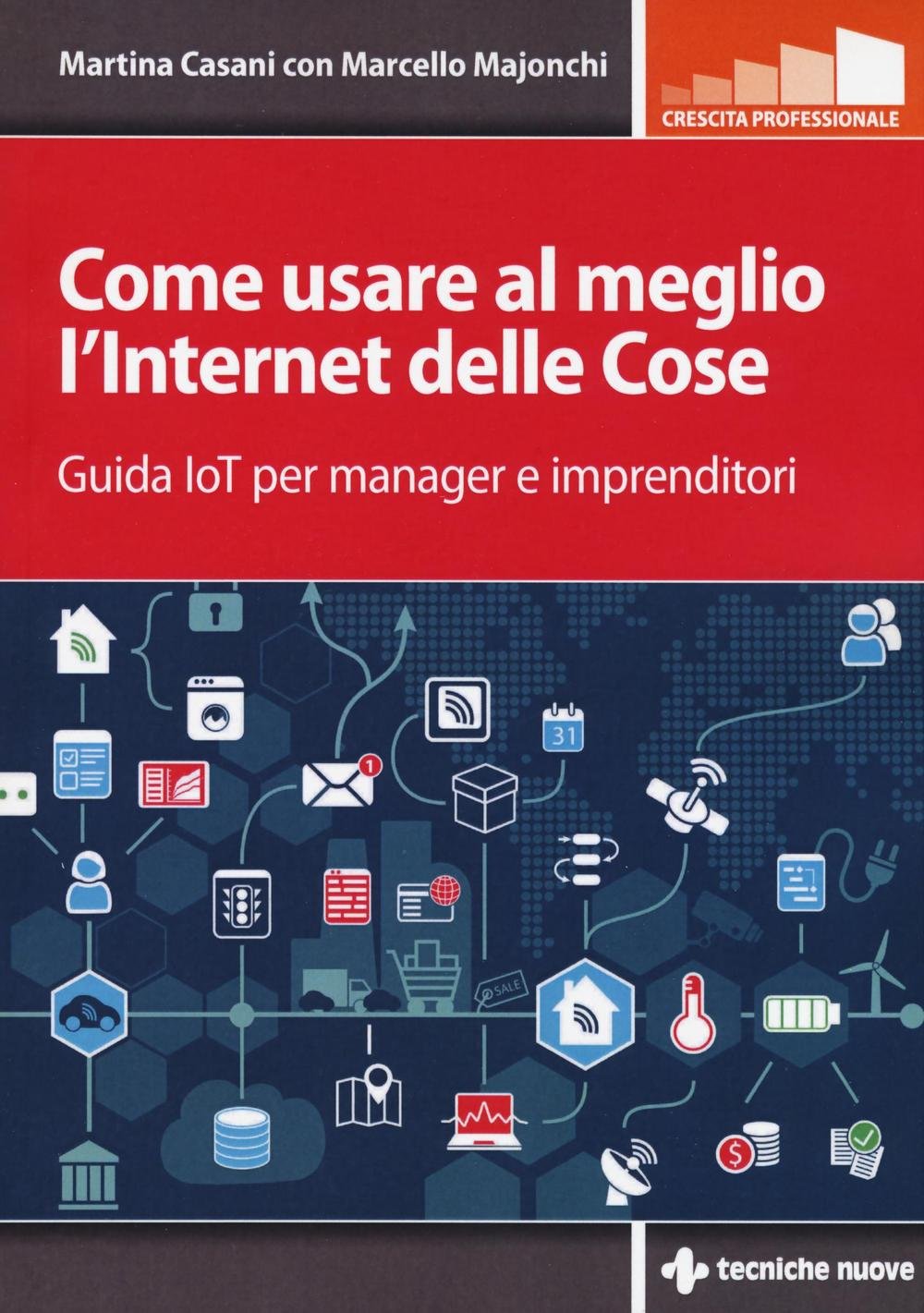 Come usare al meglio l'Internet delle cose. Guida IoT per manager e imprenditori book