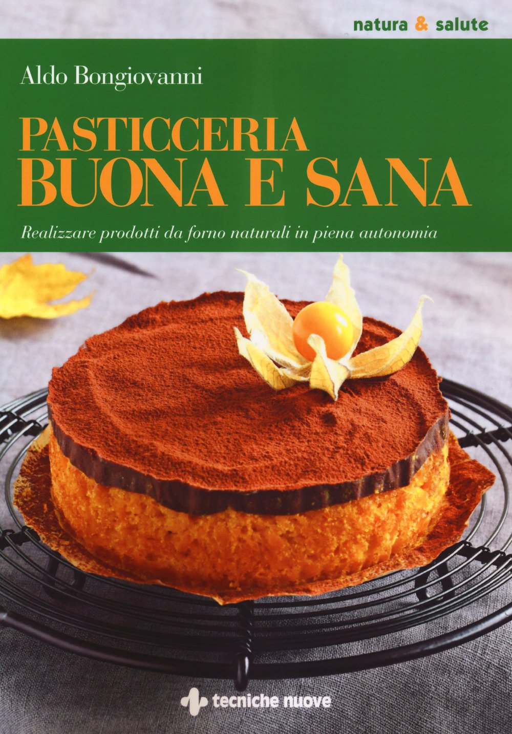 Pasticceria buona e sana. Realizzare prodotti da forno naturali in piena autonomia book