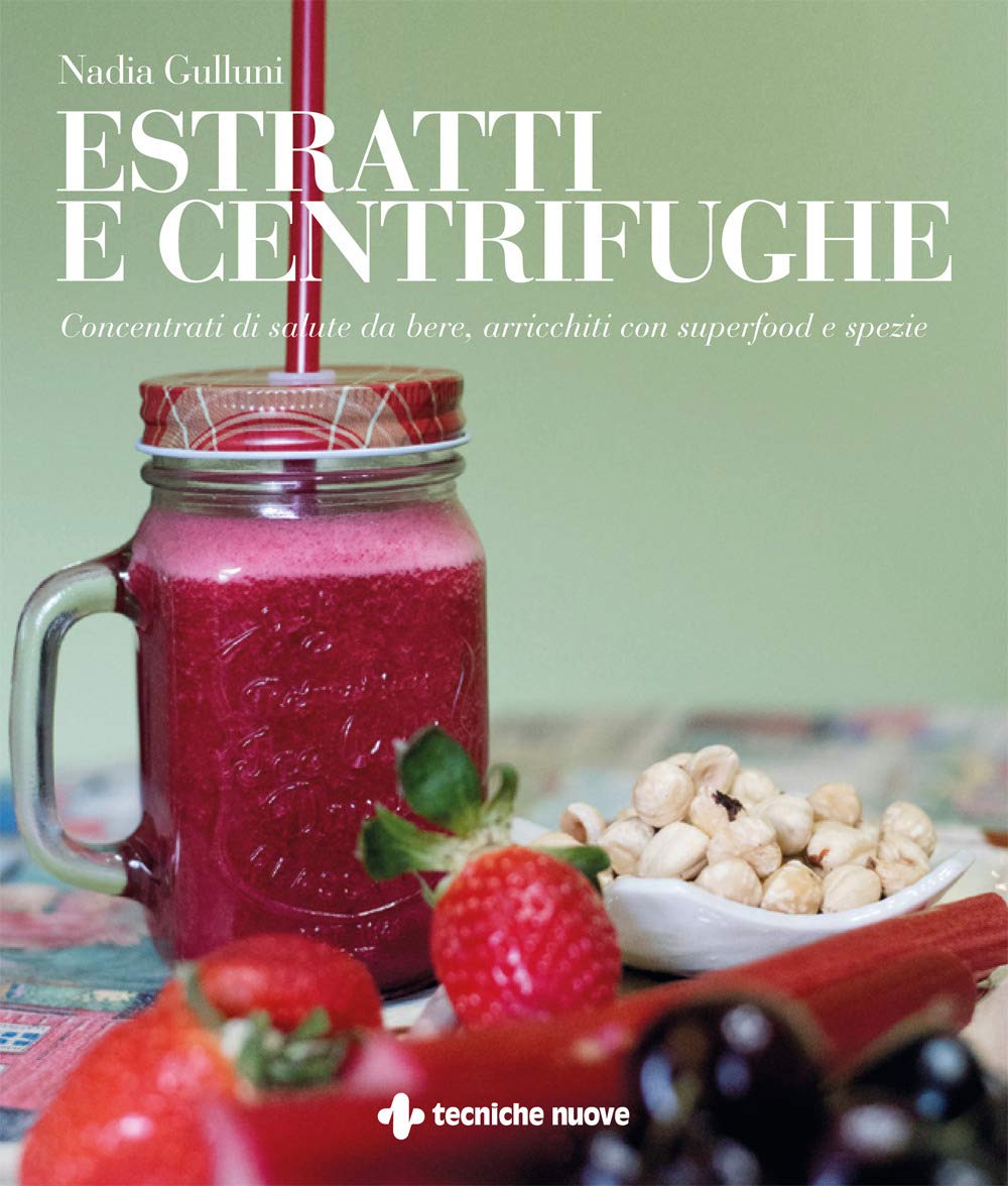 Estratti e centrifughe. Concentrati di salute da bere, arricchiti con superfood e spezie book