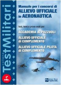 Manuale per i concorsi di allievo ufficiale in aeronautica. Test, temi e prove orali per: Accademia di Pozzuoli, allievo ufficiale di complemento... book