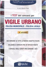 I test dei concorsi per vigile urbano. Polizia municipale-polizia locale. Eserciziario book