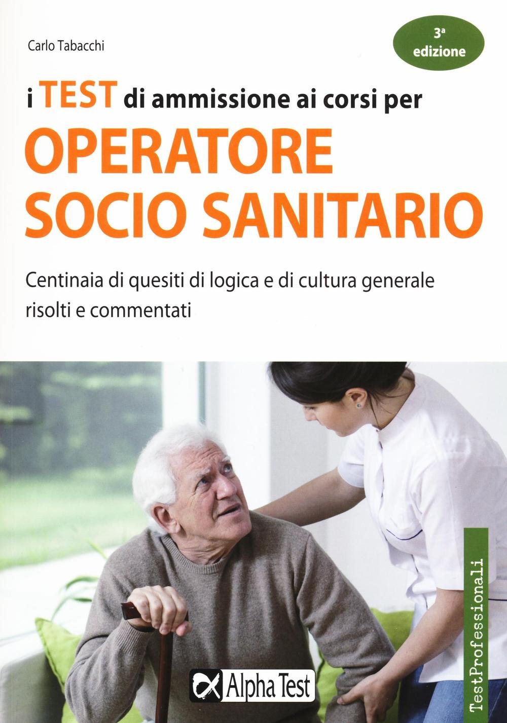 I test di ammissione ai corsi per operatore socio sanitario. Centinaia di quesiti di logica e di cultura generale risolti e commentati (TestProfessionali) Medicine