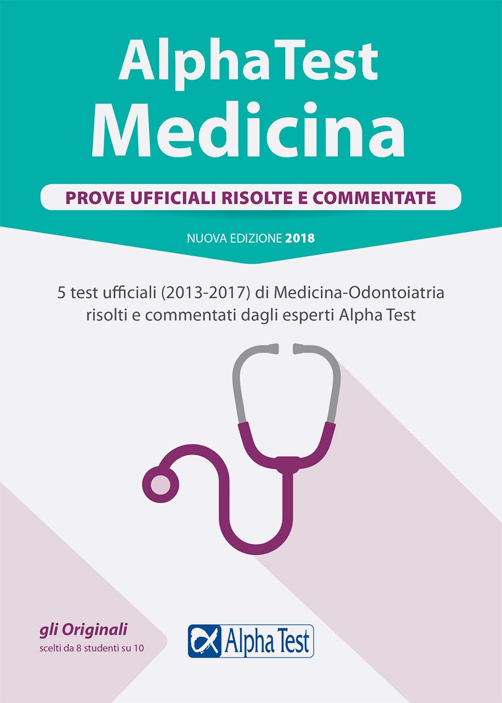 Alpha Test. Medicina. Prove ufficiali risolte e commentate. 5 test ufficiali (2013-2017) di Medicina-odontoiatria risolti e commentati dagli esperti Alpha Test (TestUniversitari) Medicine