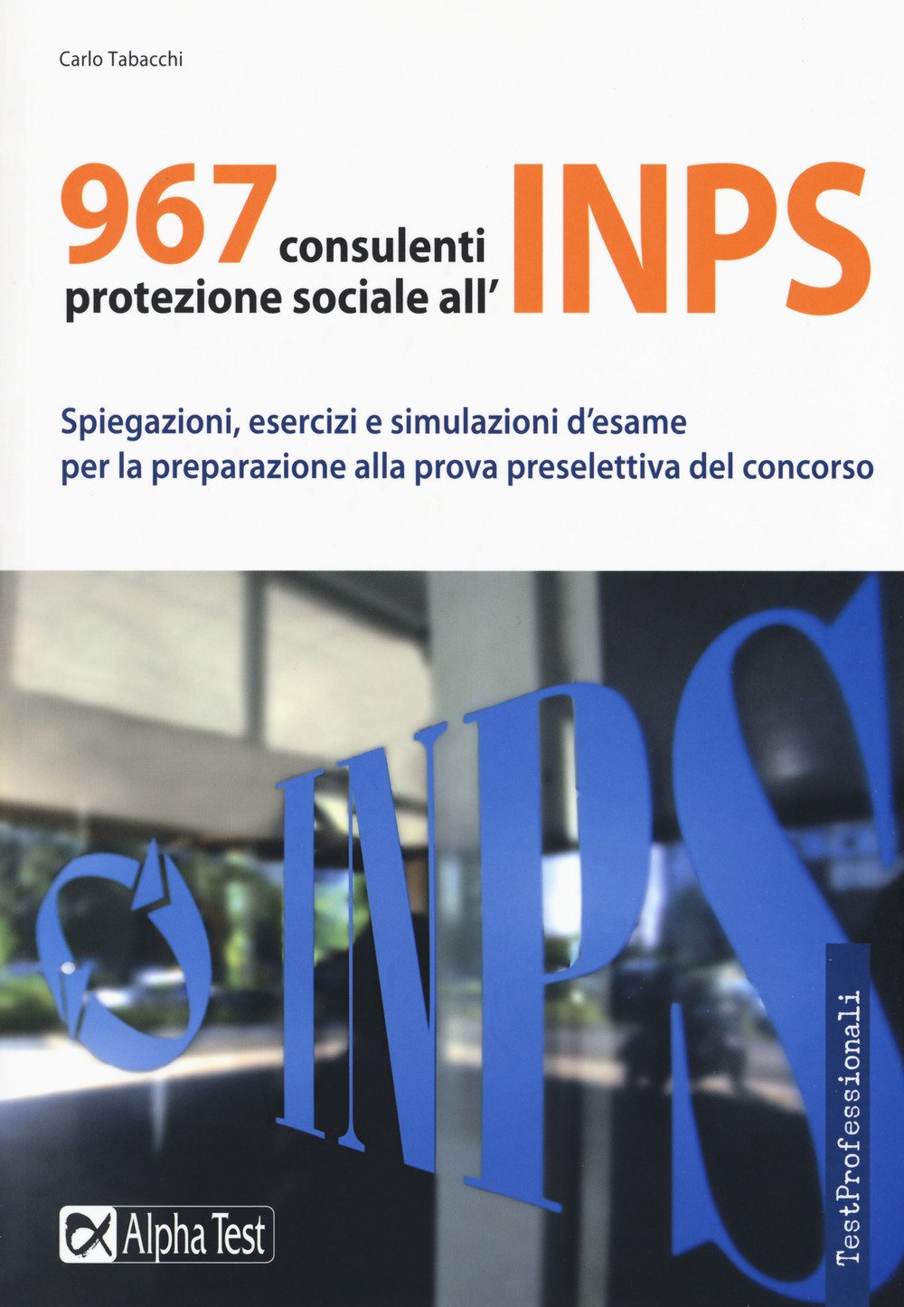 967 consulenti protezione sociale all'INPS. Spiegazioni, esercizi e simulazioni d'esame per la preparazione alla prova preselettiva del concorso (TestProfessionali) Law