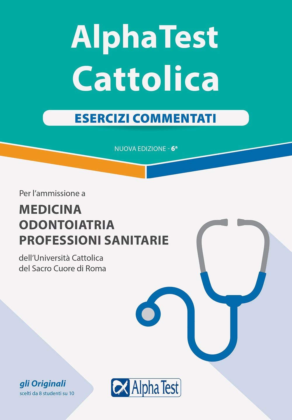 Alpha Test. Cattolica. Esercizi commentati per l'ammissione a Medicina, Odontoiatria, Professioni sanitarie dell'Università cattolica del sacro cuore di Roma. Nuova ediz. book