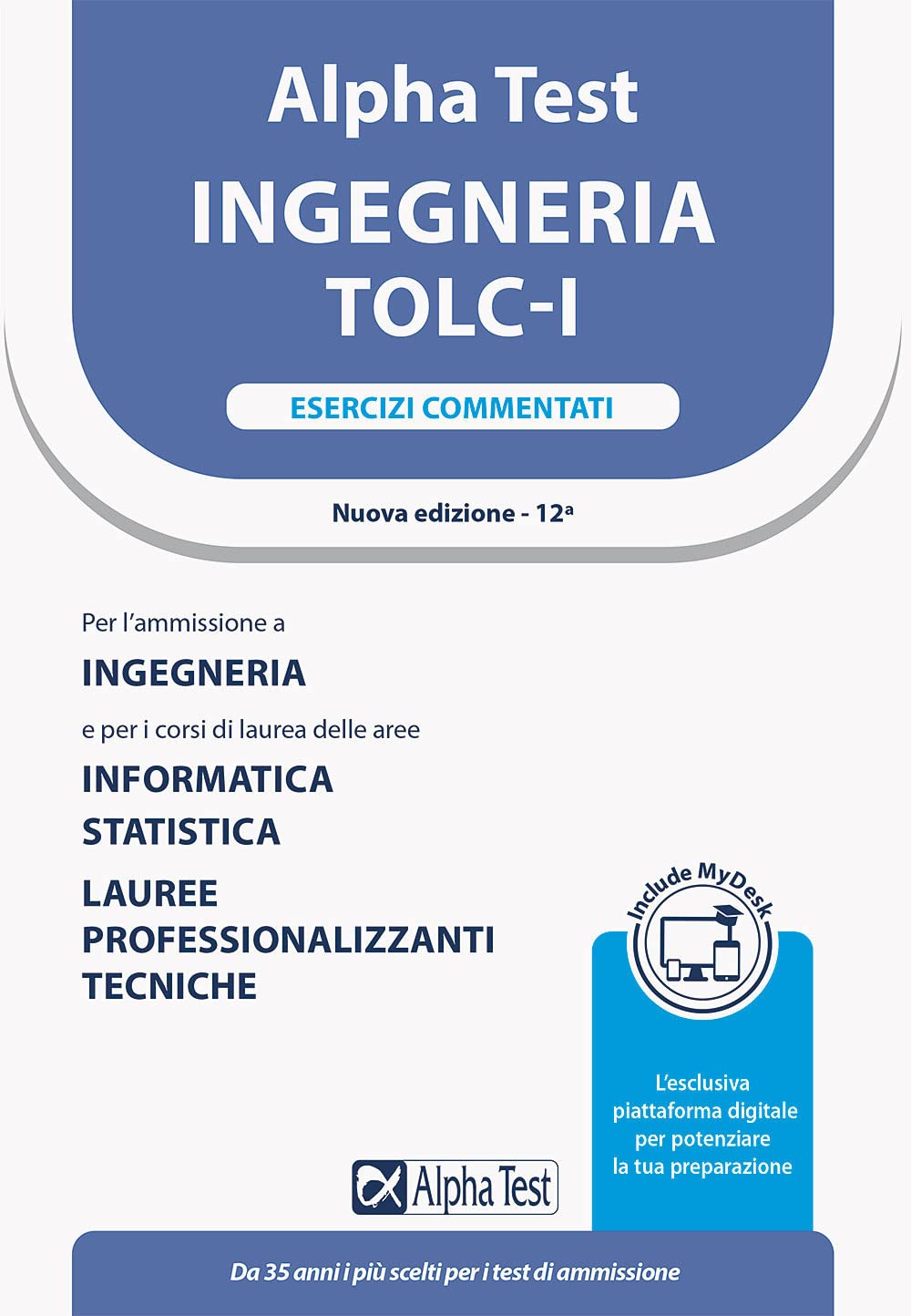 Alpha Test. Ingegneria. TOLC-I. Esercizi commentati. Per l’ammissione a Ingegneria, Informatica e Statistica. Con MyDesk (TestUniversitari) Media & Communication