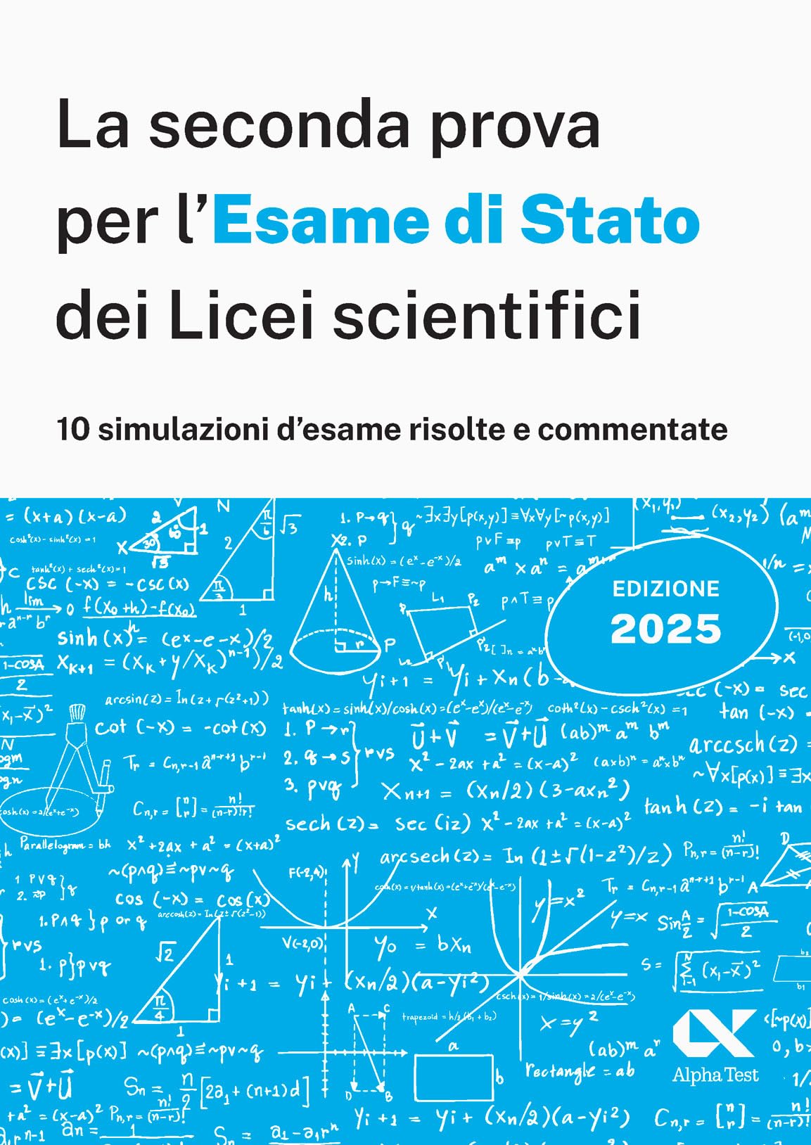 La seconda prova per l'Esame di Stato 2025 dei Licei scientifici. Matematica: 10 simulazioni risolte e commentate per una preparazione completa book