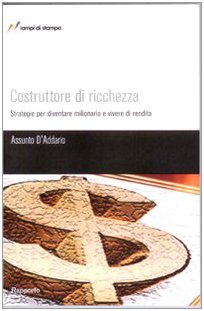 Costruttore di ricchezza. Strategie per diventare milionario e vivere di rendita Business, Finance & Career