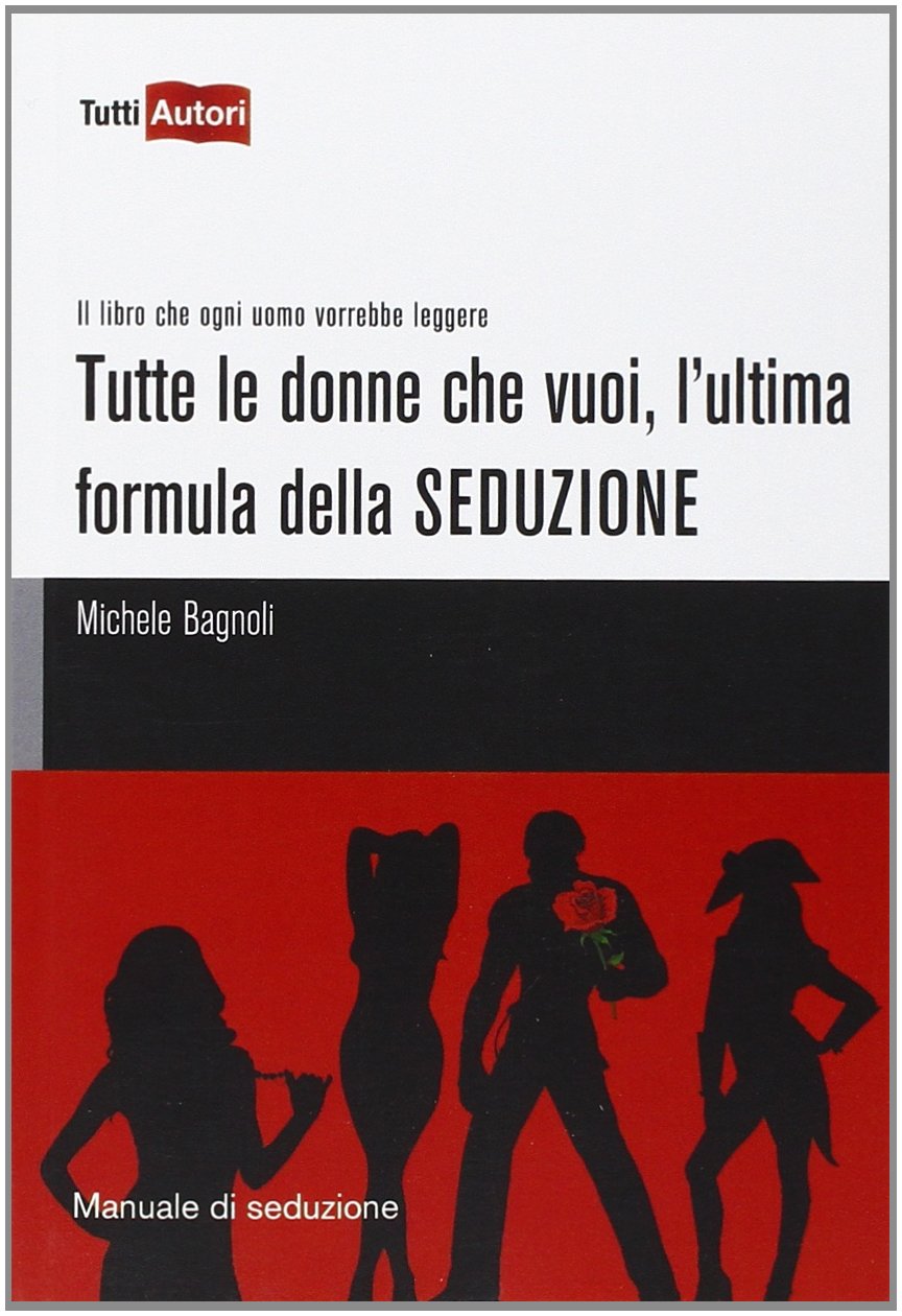 Tutte le donne che vuoi, l'ultima formula della seduzione (TuttiAUTORI) Partnership & Love