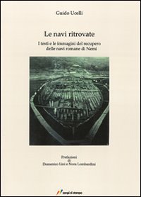 Le navi ritrovate. I testi e le immagini del recupero delle navi romane di Nemi. Ediz. illustrata (Ars et labor) Natural Sciences