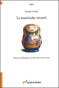 Le matrioske viventi. Il business dell'inganno sentimentale tra est e ovest (TuttiAUTORI) Contemporary literature