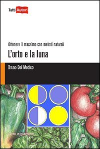 L'orto e la luna. Ottenere il massimo con metodi naturali Garden & Plants