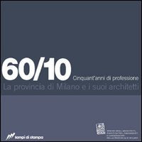 60/10. Cinquant'anni di professione. La provincia di Milano e i suoi architetti (Altri titoli) Memories