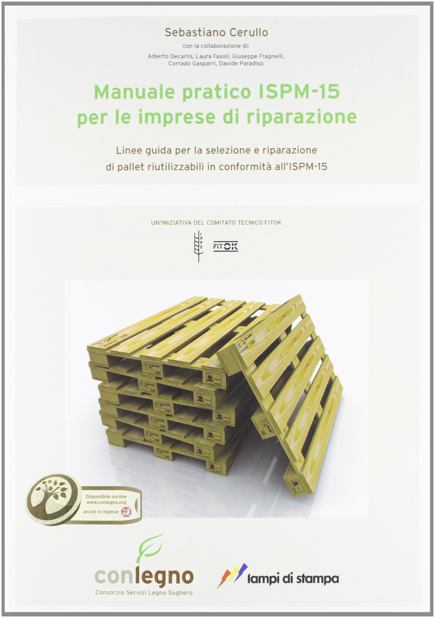Manuale pratico ISPM-15 per le imprese di riparazione. Linee guida per le selezione e riparazione di pallet riutilizzabili in conformità all'ISM-15 (Conlegno) Books