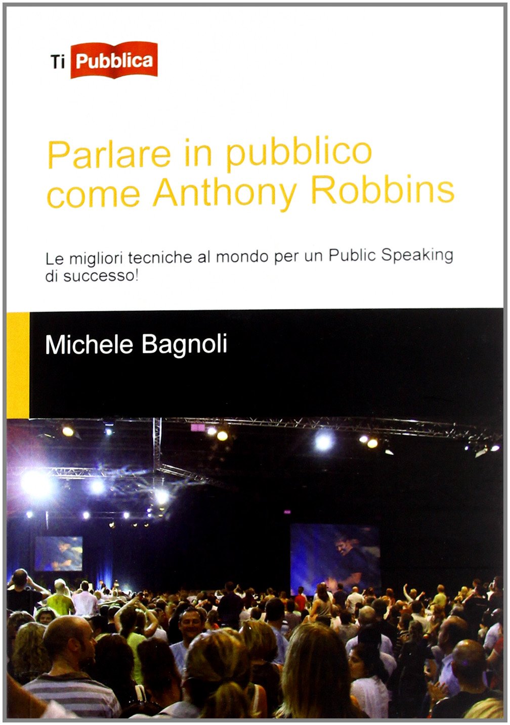 Parlare in pubblico come Anthony Robbins. Le migliori tecniche al mondo per un public speaking di successo! Books