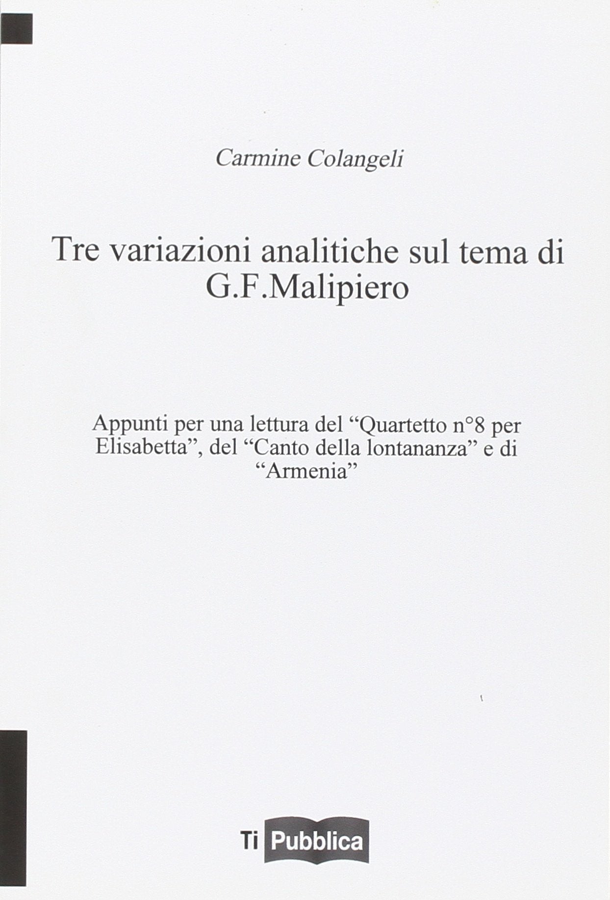 Tre variazioni analitiche sul tema di G. F. Malipiero. Appunti per una lettura del «Quartetto n. 8 per Elisabetta», del «Canto della lontananza» e di «Armenia» (TiPubblica) Arts & Music