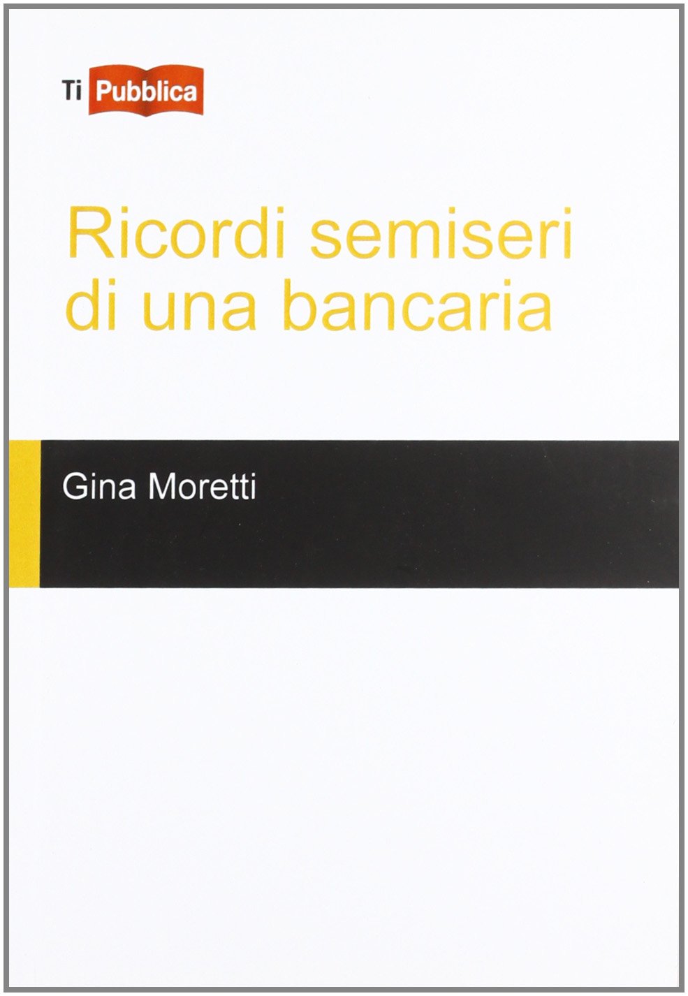 Ricordi semiseri di una bancaria (TiPubblica) Contemporary literature