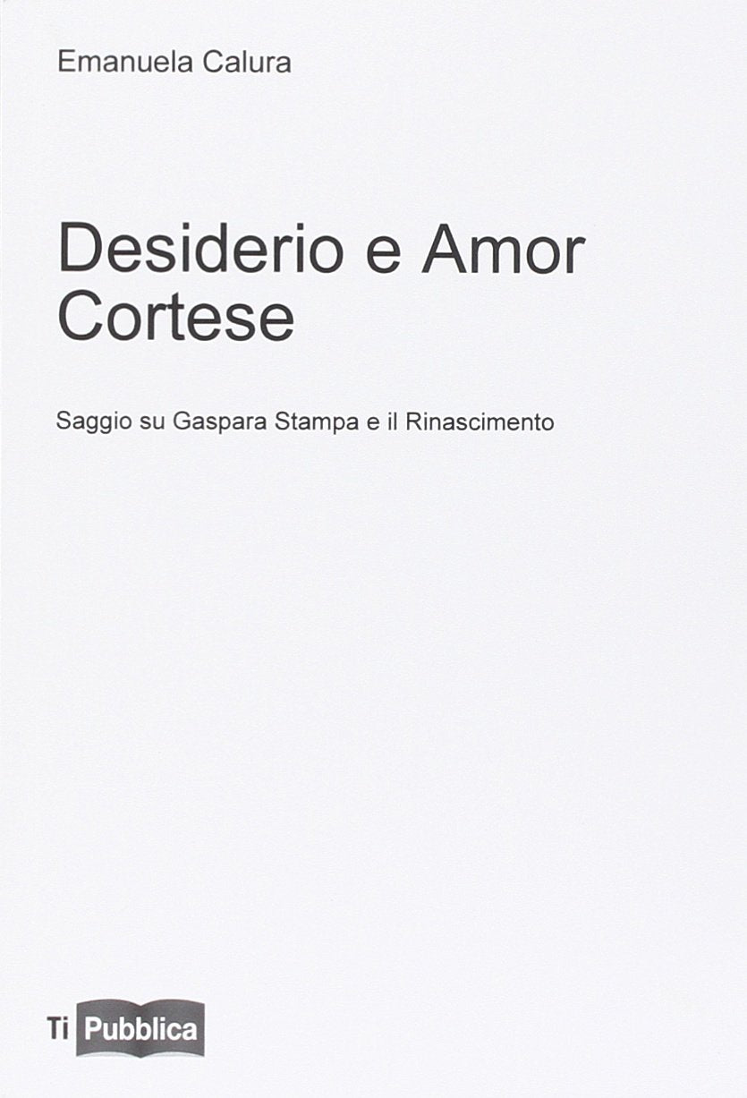 Desiderio e amor cortese. Saggio su Gaspara Stampa e il Rinascimento (TiPubblica) Contemporary literature