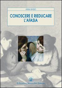 Conoscere e rieducare l'afasia (Temi di neurologia e psichiatria) Medicine