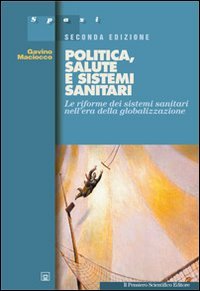 Politica, salute e sistemi sanitari. Le riforme dei sistemi sanitari nell'era della globalizzazione (Spazi) Medicine