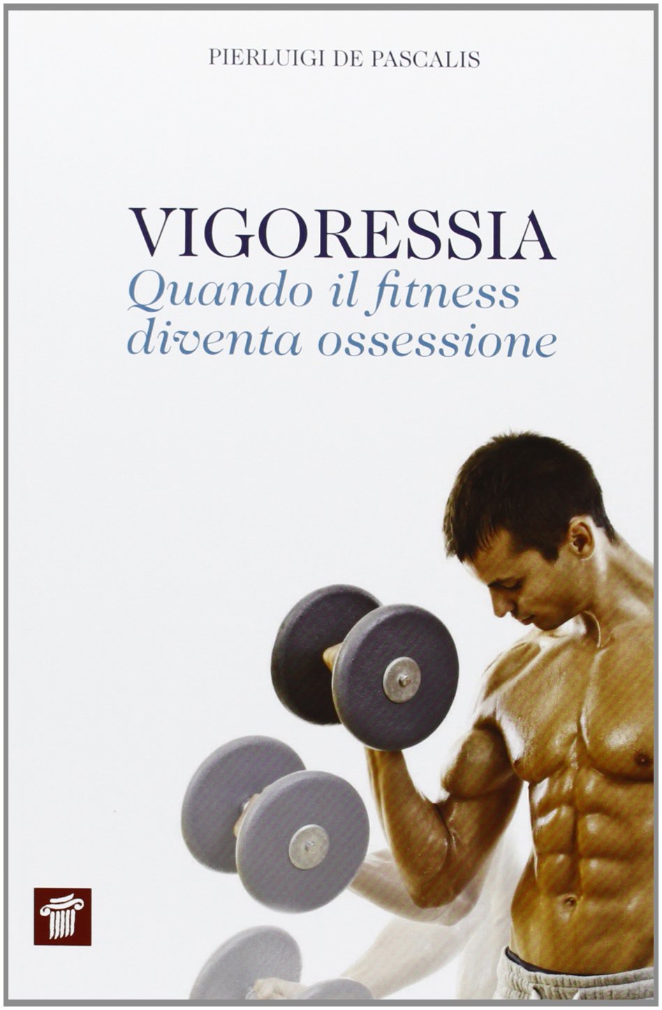 Vigoressia. Quando il fitness diventa ossessione (InForma) Health, Nutrition & Fitness