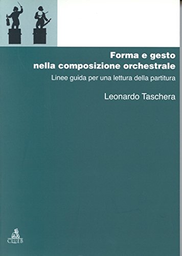Forma e gesto nella composizione orchestrale. Linee guida per una lettura della partitura (Manuali e antologie) Arts & Music